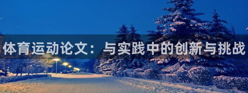 公海赌赌船官网下载招商电话地址是多少:体育运动论文:与实践中